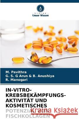 In-Vitro-Krebsbekampfungs- Aktivitat Und Kosmetisches Potenzial Von Fischkollagen M Pavithra G S G Arun & B Anushiya R Manogari 9786206060857 Verlag Unser Wissen - książka