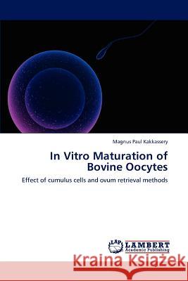In Vitro Maturation of Bovine Oocytes Magnus Paul Kakkassery 9783846505588 LAP Lambert Academic Publishing - książka
