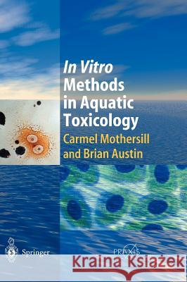 In Vitro Methods in Aquatic Ecotoxicology C. Mothersill B. Austin Carmel Mothersill 9783540023579 Springer - książka