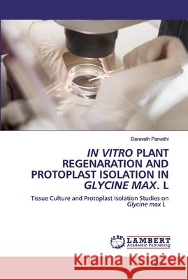 In Vitro Plant Regenaration and Protoplast Isolation in Glycine Max. L Daravath Parvathi 9786200443038 LAP Lambert Academic Publishing - książka