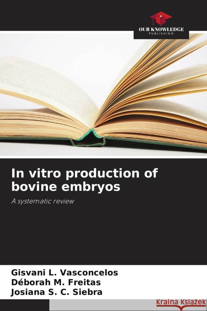 In vitro production of bovine embryos L. Vasconcelos, Gisvani, M. Freitas, Déborah, S. C. Siebra, Josiana 9786208324094 Our Knowledge Publishing - książka