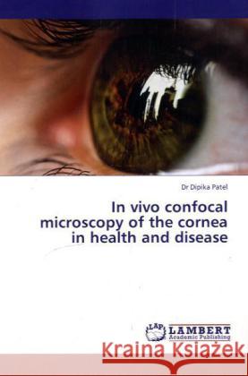 In vivo confocal microscopy of the cornea in health and disease Patel, Dipika 9783845418148 LAP Lambert Academic Publishing - książka