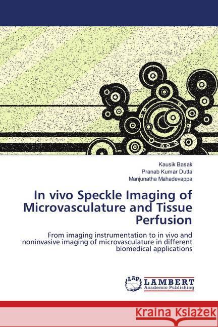 In vivo Speckle Imaging of Microvasculature and Tissue Perfusion : From imaging instrumentation to in vivo and noninvasive imaging of microvasculature in different biomedical applications Basak, Kausik; Dutta, Pranab Kumar; Mahadevappa, Manjunatha 9783659905179 LAP Lambert Academic Publishing - książka