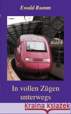 In vollen Zügen unterwegs: Gedanken, Eindrücke und Erlebnisse rund um die Eisenbahn Ewald Rumm 9783831145065 Books on Demand - książka