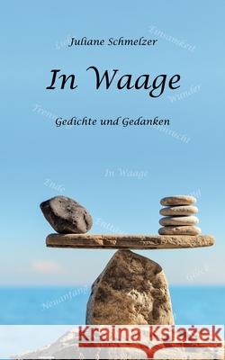 In Waage: Gedichte und Gedanken Schmelzer, Juliane 9783740765194 Twentysix - książka