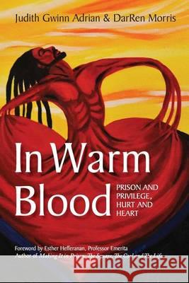 In Warm Blood: Prison and Privilege, Hurt and Heart Judith Gwinn Adrian Darren Morris 9781595982735 HenschelHAUS Publishing - książka