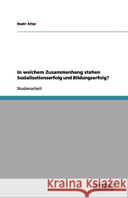 In welchem Zusammenhang stehen Sozialisationserfolg und Bildungserfolg? Nadir Attar 9783656116899 Grin Verlag - książka