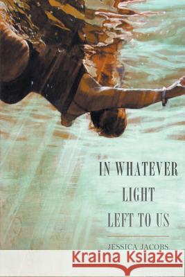 In Whatever Light Left to Us Jessica Jacobs 9781943977192 Sibling Rivalry Press, LLC - książka