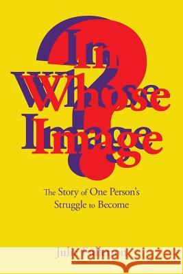 In Whose Image?: The Story of One Person's Struggle to Become Julia Fullerton 9781984500748 Xlibris Au - książka