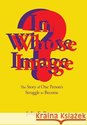 In Whose Image?: The Story of One Person's Struggle to Become Julia Fullerton 9781984500755 Xlibris Au - książka