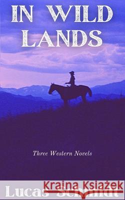 In Wild Lands: Three Western Novels Lucas Schmidt 9781956716009 Yellow Leaf Press - książka