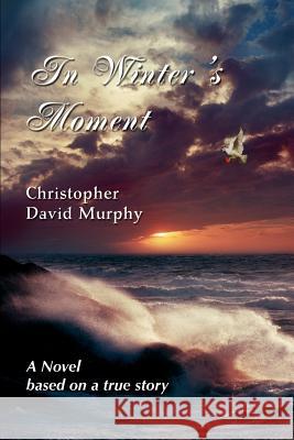 In Winter's Moment: A Novel based on a true story Murphy, Christopher David 9780595367542 iUniverse - książka