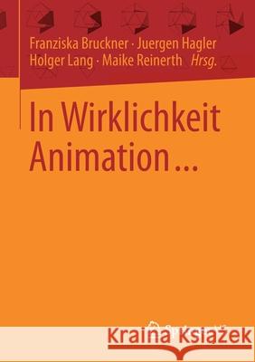 In Wirklichkeit Animation...: Beiträge Zur Deutschsprachigen Animationsforschung Bruckner, Franziska 9783658332860 Springer vs - książka