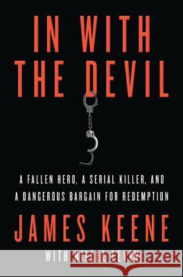 In with the Devil: A Fallen Hero, a Serial Killer, and a Dangerous Bargain for Redemption James Keene Hillel Levin 9780312616946 St. Martin's Griffin - książka