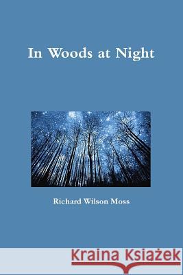 In Woods at Night Richard Wilson Moss 9780359402298 Lulu.com - książka