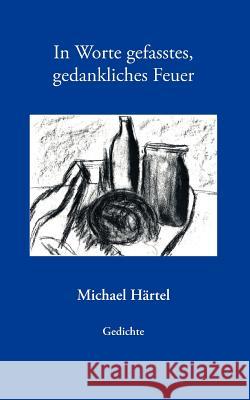 In Worte gefasstes, gedankliches Feuer: Gedichte Härtel, Michael 9783833404078 Bod - książka