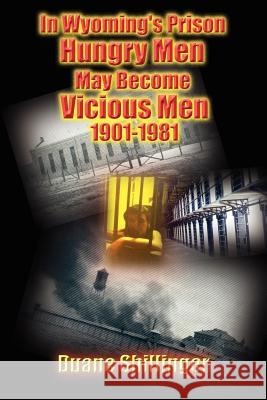 In Wyoming's Prison Hungry Men May Become Vicious Men 1901-1981 Duane Shillinger 9781418497217 Authorhouse - książka