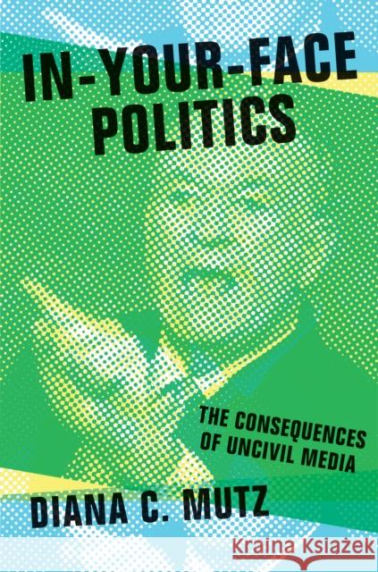 In-Your-Face Politics: The Consequences of Uncivil Media Mutz, Diana C. 9780691165110 John Wiley & Sons - książka