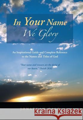 In Your Name We Glory: An Inspirational Guide and Complete Reference to the Names and Titles of God Gale, Jonathan 9781490814452 WestBow Press - książka