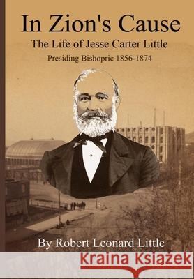 In Zion's Cause: The Life of Jesse Carter Little Robert Leonard Little 9781548102265 Createspace Independent Publishing Platform - książka