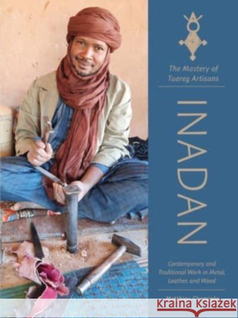 Inadan, the Mastery of Tuareg Artisans: Contemporary and Traditional Work in Metal, Leather, and Wood Matthieu Cheminee 9780764366086 Schiffer Publishing Ltd - książka