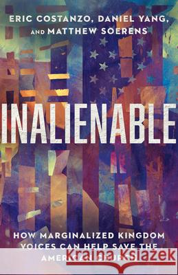 Inalienable – How Marginalized Kingdom Voices Can Help Save the American Church Matthew Soerens 9781514003046 InterVarsity Press - książka