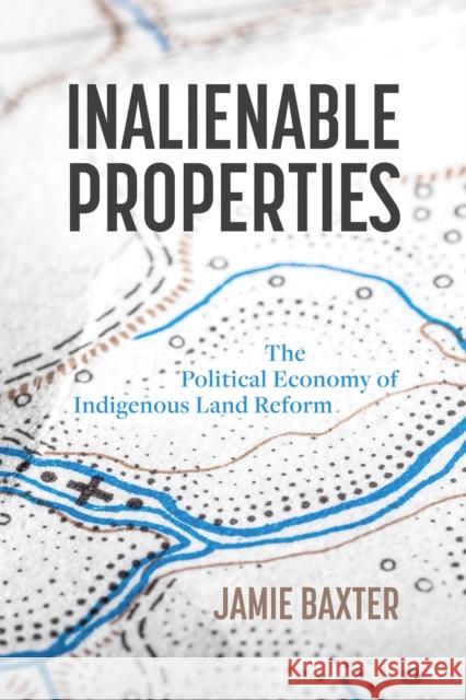 Inalienable Properties: The Political Economy of Indigenous Land Reform Jamie Baxter 9780774863421 University of British Columbia Press - książka