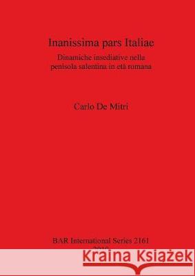 Inanissima pars Italiae: Dinamiche insediative nella penisola salentina in età romana de Mitri, Carlo 9781407307053 British Archaeological Reports Oxford Ltd - książka