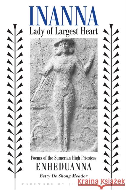 Inanna, Lady of Largest Heart: Poems of the Sumerian High Priestess Enheduanna Meador, Betty de Shong 9780292752429 University of Texas Press - książka