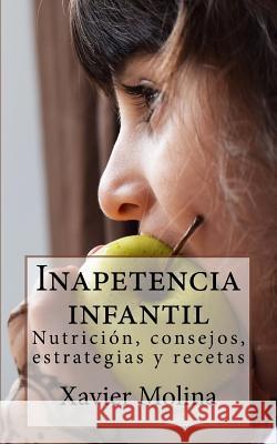 Inapetencia infantil: Nutrición, consejos, estrategias y recetas Molina, Xavier 9781983753114 Createspace Independent Publishing Platform - książka