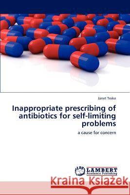 Inappropriate Prescribing of Antibiotics for Self-Limiting Problems Janet Teske 9783846532607 LAP Lambert Academic Publishing - książka