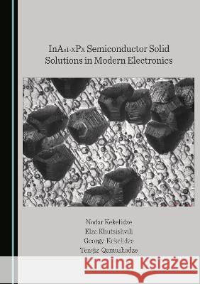 InAs1-XPX Semiconductor Solid Solutions in Modern Electronics Nodar Kekelidze Elza Khutsishvili Georgy Kekelidze 9781527588929 Cambridge Scholars Publishing - książka