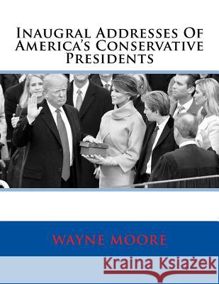 Inaugral Addresses Of America's Conservative Presidents Moore, Wayne 9781542766807 Createspace Independent Publishing Platform - książka