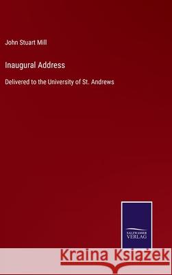 Inaugural Address: Delivered to the University of St. Andrews John Stuart Mill 9783752521894 Salzwasser-Verlag Gmbh - książka