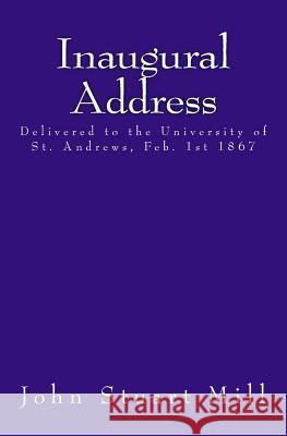 Inaugural Address: Delivered to the University of St. Andrews, Feb. 1st 1867 John Stuart Mill 9783959401708 Reprint Publishing - książka