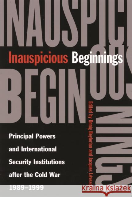 Inauspicious Beginnings: Principal Powers and International Security Institutions After the Cold War, 1989-1999 Onnig Beylerian Jacques Levesque 9780773526259 McGill-Queen's University Press - książka