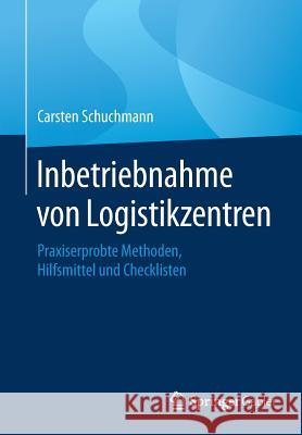 Inbetriebnahme Von Logistikzentren: Praxiserprobte Methoden, Hilfsmittel Und Checklisten Schuchmann, Carsten 9783658201388 Springer Gabler - książka