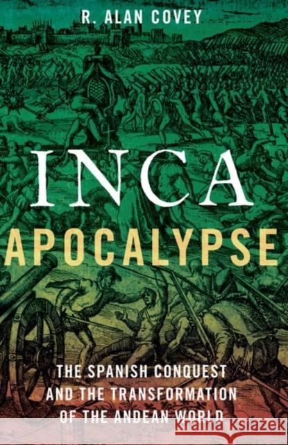 Inca Apocalypse: The Spanish Conquest and the Transformation of the Andean World Covey, Alan R. 9780197655320 Oxford University Press Inc - książka