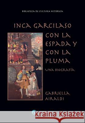 Inca Garcilaso - Con la espada y con la pluma: Una biografía Airaldi, Gabriella 9781717276308 Createspace Independent Publishing Platform - książka