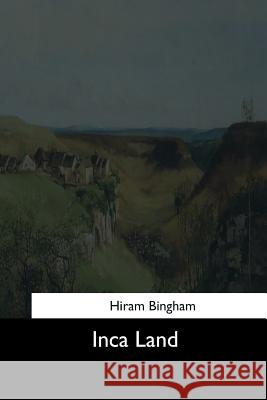 Inca Land Hiram Bingham 9781544633336 Createspace Independent Publishing Platform - książka