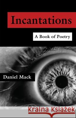 Incantations - A Book of Poetry Daniel Mack 9781959624547 Booklocker.com - książka