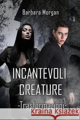 Incantevoli Creature - Trasformazioni (vol.1) Barbara Morgan 9781915077455 Ghostly Whisper Limited - książka