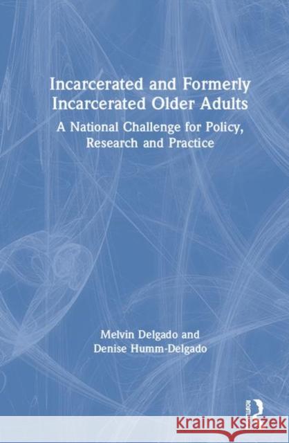 Incarcerated and Formerly Incarcerated Older Adults: A National Challenge for Policy, Research, and Practice Delgado, Melvin 9780367425210 Routledge - książka