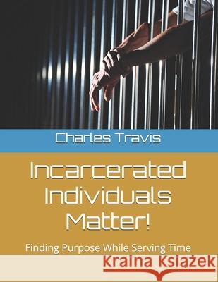 Incarcerated Individuals Matter!: Finding Purpose While Serving Time Leslie Cook Charles J Maclin, Sr Reginald Robinson, Sr 9798374627053 Independently Published - książka