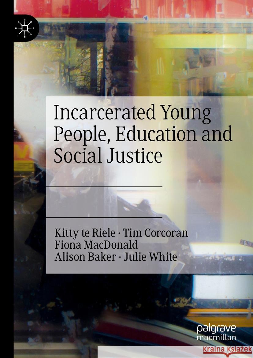 Incarcerated Young People, Education and Social Justice Kitty te Riele, Tim Corcoran, Fiona MacDonald 9783031231315 Springer International Publishing - książka