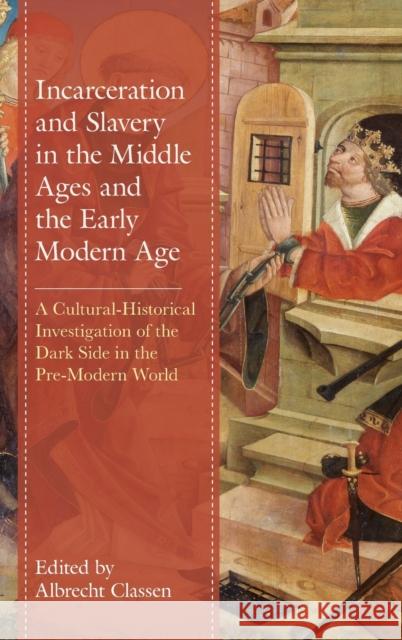 Incarceration and Slavery in the Middle Ages and the Early Modern Age: A Cultural-Historical Investigation of the Dark Side in the Pre-Modern World Albrecht Classen Warren Tormey Chiara Benati 9781793648280 Lexington Books - książka