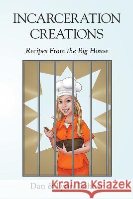Incarceration Creations: Recipes From the Big House Dan Dohner Lynn Dohner 9781483449692 Lulu Publishing Services - książka
