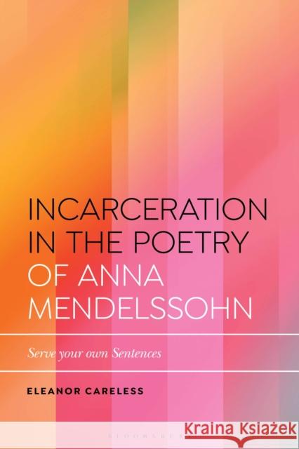 Incarceration in the Poetry of Anna Mendelssohn: Serve Your Own Sentences Eleanor (Northumbria University, UK) Careless 9781350421776 Bloomsbury Publishing PLC - książka