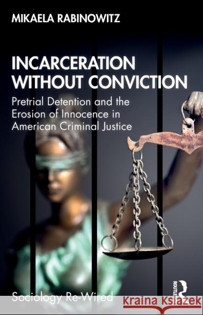 Incarceration Without Conviction: Pretrial Detention and the Erosion of Innocence in American Criminal Justice Rabinowitz, Mikaela 9781032006192 Routledge - książka