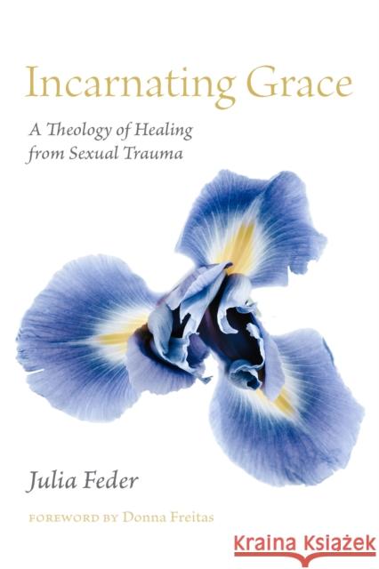 Incarnating Grace: A Theology of Healing from Sexual Trauma Julia Feder Donna Freitas 9781531504724 Fordham University Press - książka